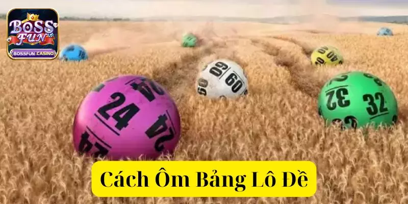 Cách Ôm Bảng Lô Đề Bossfun - Chiến Lược Dễ Áp Dụng 8 cach om bang lo de